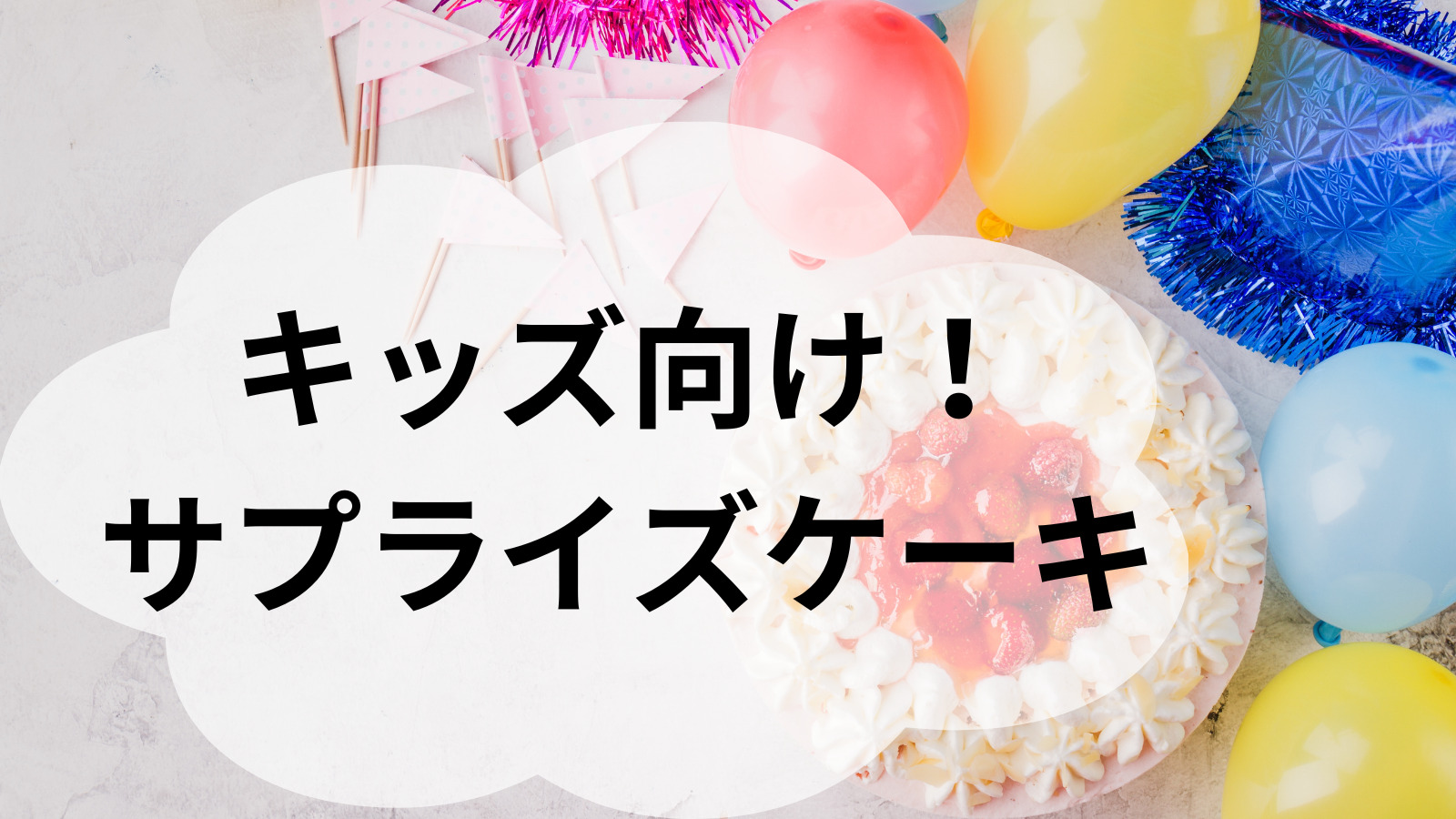 【2023年版 キッズ向け】誕生日やお祝い事に子供も大人も喜ぶ！もらって嬉しいサプライズケーキ！