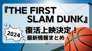 映画『THE FIRST SLAM DUNK』復活上映決定！【2024年夏！スラムダンク最新情報まとめ】