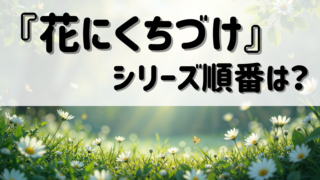 『花にくちづけ』シリーズ(阿部あかね)読む順番は?